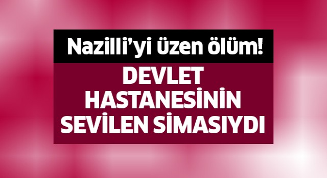 Nazilli'yi üzen ölüm!