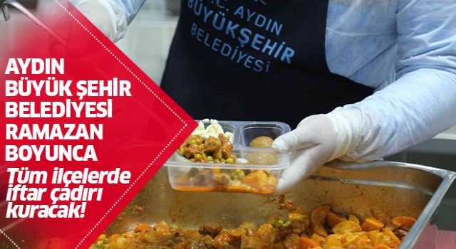 Aydın Büyükşehir Belediyesi vatandaşları iftar sofralarında buluşturacak