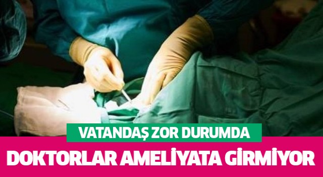 Doktorlar ameliyata giremiyor! Büyük sorun! Sigorta karşılamıyor