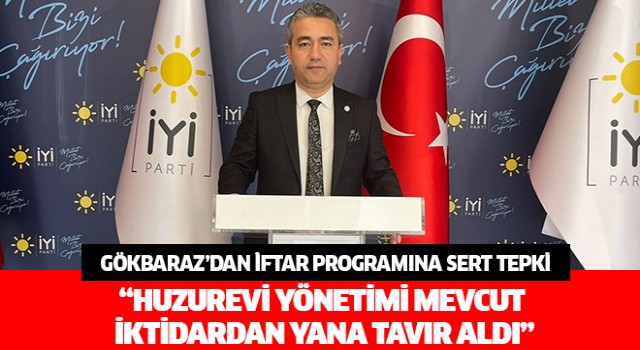 İYİ Parti'li Gökbaraz'dan iftar programına sert tepki!