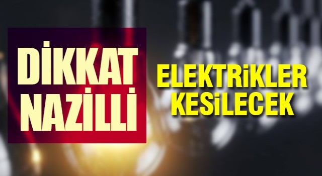 Nazilli’de elektrikler kesilecek