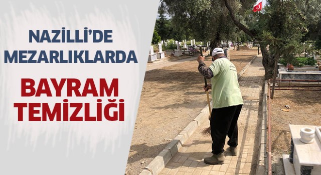 Nazilli’de mezarlıklar Ramazan Bayramı öncesi bakıma alındı