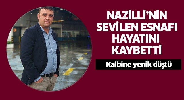 Nazilli'nin sevilen esnafı kalbine yenik düştü!