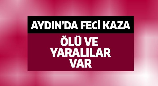 Aydın'da feci kaza: 1 ölü