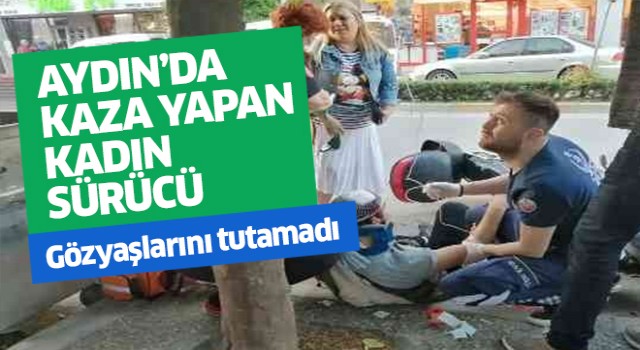 Aydın'da kaza yapan kadın sürücü gözyaşlarını tutamadı