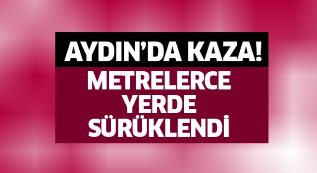 Aydın'da korkutan kaza!