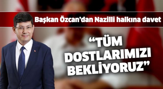Başkan Özcan’dan Nazilli halkına davet