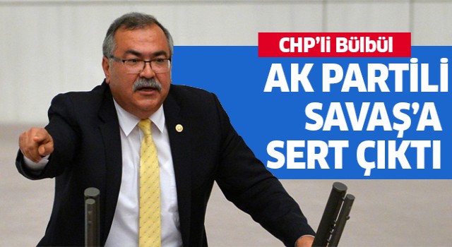 CHP'li Bülbül AK Partili Savaş'a sert çıktı