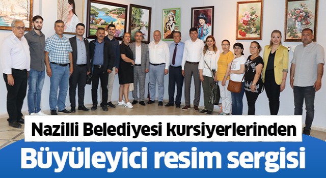 Nazilli Belediyesi kursiyerlerinden büyüleyici resim sergisi