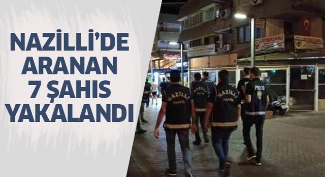 Nazilli'de aranan 7 şahıs yakalandı