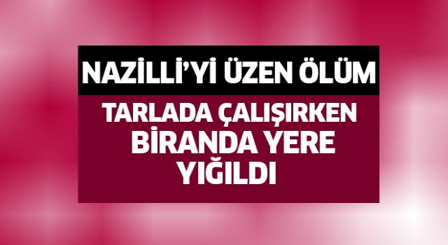 Nazilli'yi üzen ölüm!