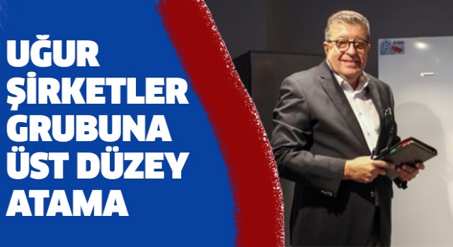 Uğur Şirketler Grubu'nda üst düzey atama!