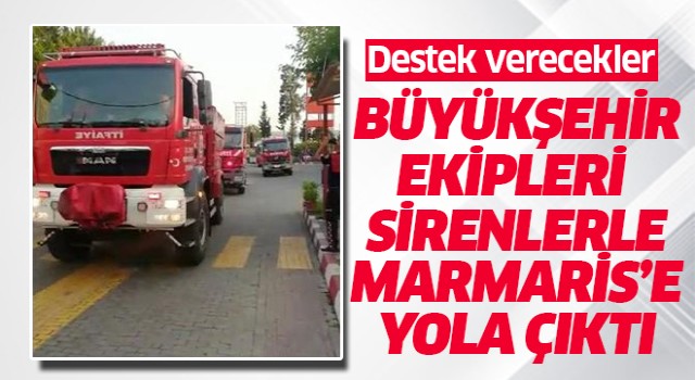 Büyükşehir ekipleri sirenlerle Marmaris'e gitti