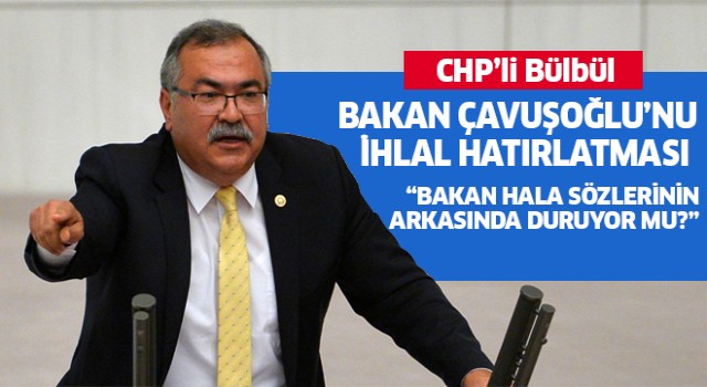 CHP'li Bülbül Bakan Çavuşoğlu'na seslendi