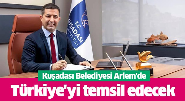 Kuşadası Belediyesi Arlem'de Türkiye'yi temsil edecek