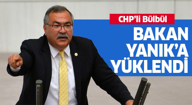 CHP'li Bülbül Bakan Yanık'a yüklendi