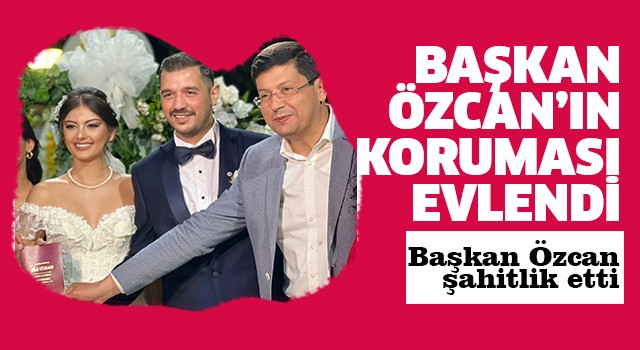 Başkan Özcan'ın koruması muhteşem bir düğünle dünyaevine girdi