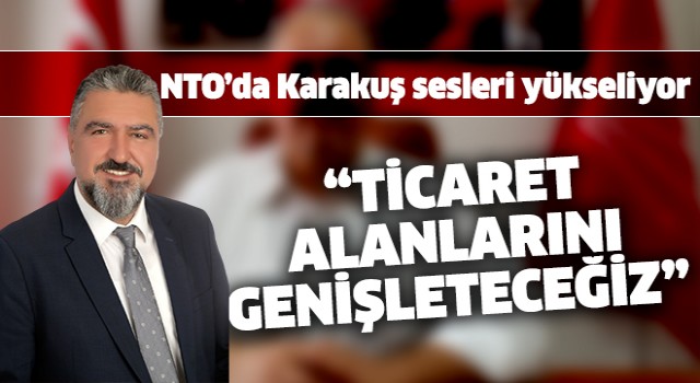 EROL KARAKUŞ; “TİCARET ALANLARINI GENİŞLETECEĞİZ”