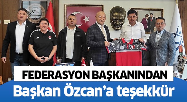 Federasyon Başkanı’ndan Başkan Özcan’a büyük teşekkür