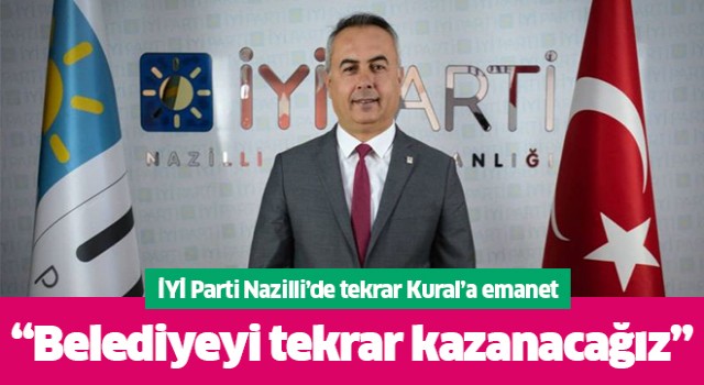 İYİ Parti Nazilli tekrar Kural'a emanet