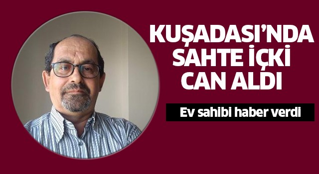 Kuşadası'nda sahte içki can aldı