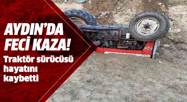 Aydın'da traktör kazası: 1 ölü!