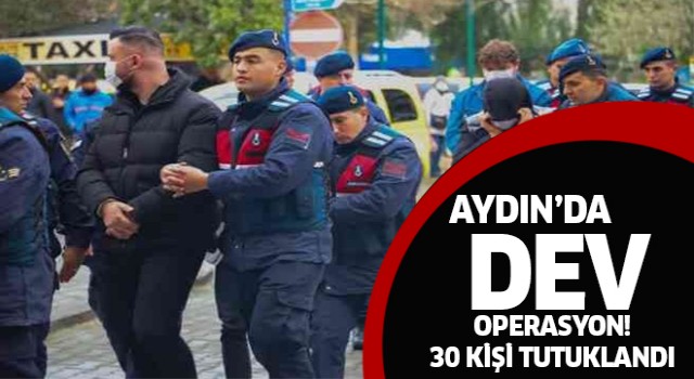 Aydın'daki dev operasyonda 30 şüpheli tutuklandı