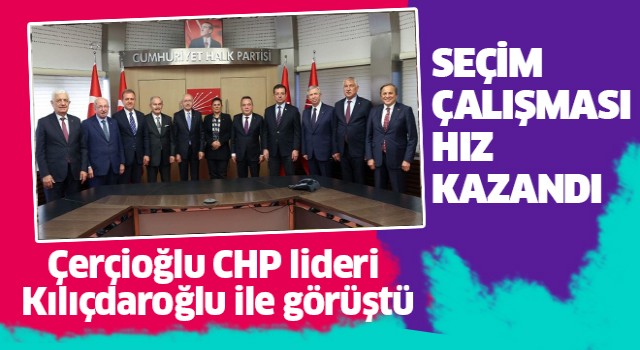 Başkan Çerçioğlu CHP lideri Kılıçdaroğlu ile görüştü