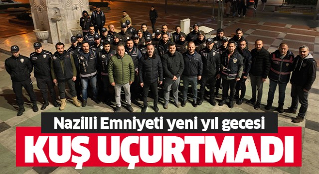 Nazilli emniyeti yeni yıl gecesi kuş uçurtmadı