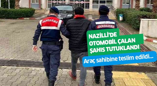 Nazilli'de otomobil çalan şahıs tutuklandı