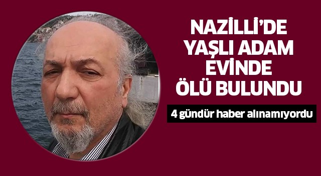 Nazilli'de yaşlıadam evinde ölü bulundu