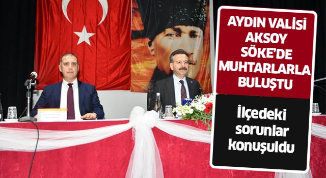 Vali Aksoy, Söke’de muhtarlarla buluştu