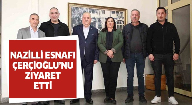 Nazilli esnafı Başkan Çerçioğlu ile görüştü