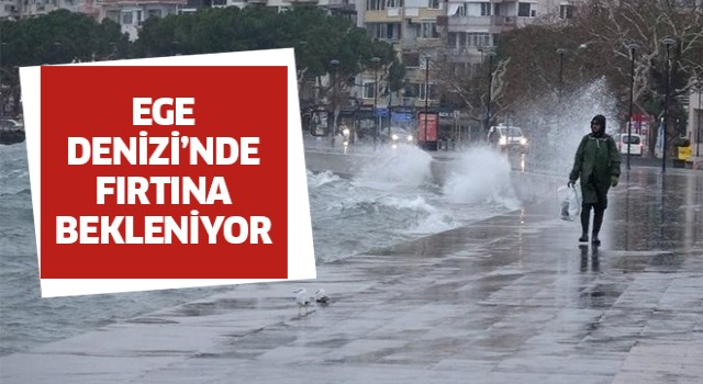 Ege Denizi'nde fırtına bekleniyor