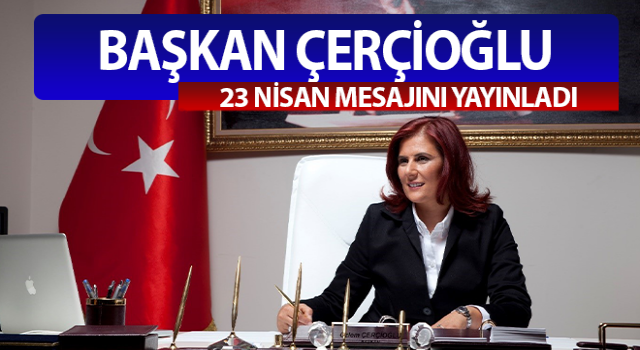 Başkan Çerçioğlu'dan 23 Nisan mesajı