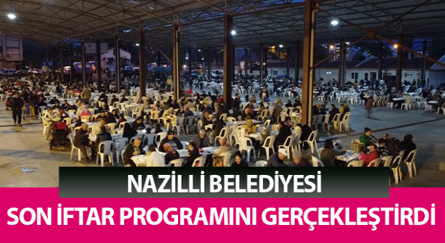 Nazilli’de son iftar programı yoğun katılımla gerçekleşti