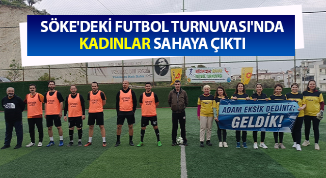 Söke'deki Futbol Turnuvası'nda kadınlar sahaya çıktı