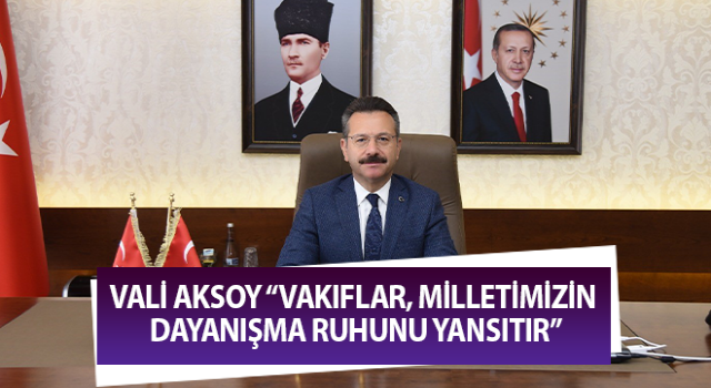 Vali Aksoy: “Vakıflar, milletimizin dayanışma ruhunu yansıtır”