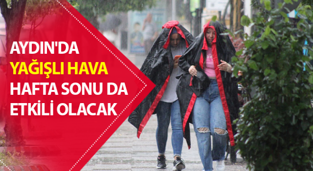 Aydın'da yağışlı hava hafta sonu da etkisini sürdürecek