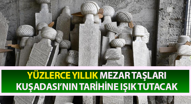 Mezar Taşları Müzesi Kuşadası’nın tarihine ışık tutacak