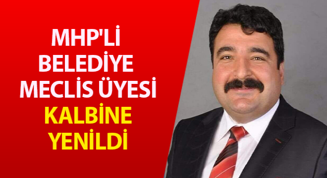 MHP'li belediye meclis üyesi kalbine yenildi