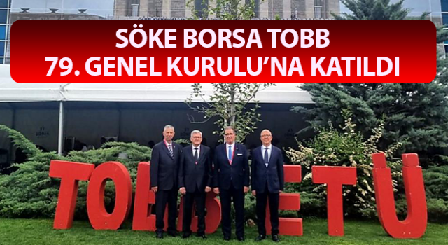 Söke Borsa TOBB 79. Genel Kurulu’na katıldı