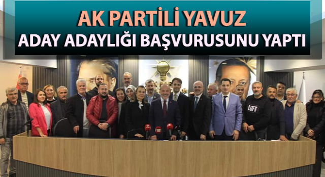 AK Partili Yavuz, aday adaylığı başvurusunu yaptı