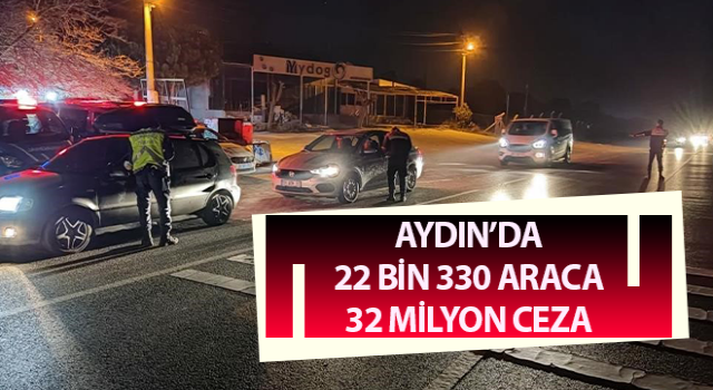 Aydın’da 22 bin 330 araca, 32 milyon ceza