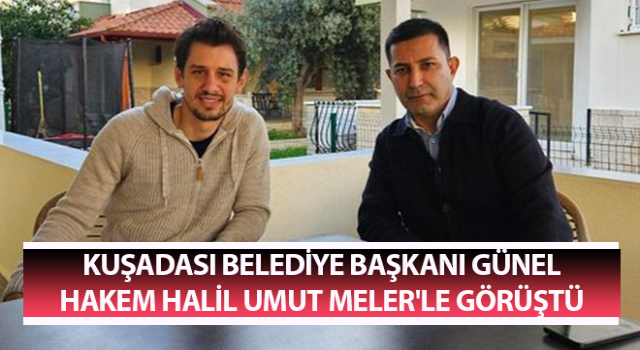 Başkan Günel, hakem Halil Umut Meler'le görüştü