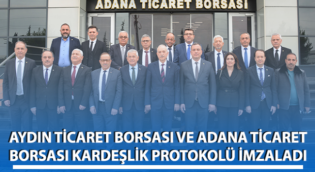 Aydın ve Adana Ticaret Borsaları arasında Kardeşlik Protokolü imzalandı