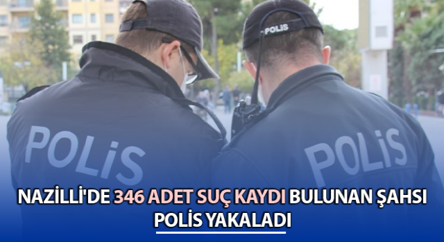 Aydın'da 346 suç kaydı bulunan azılı suçlu yakalandı