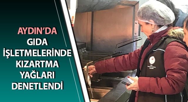 Aydın’da ‘kızartma yağı’ denetimi