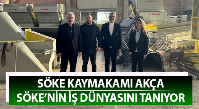 Kaymakam Akça, Söke’nin iş dünyasını tanıyor