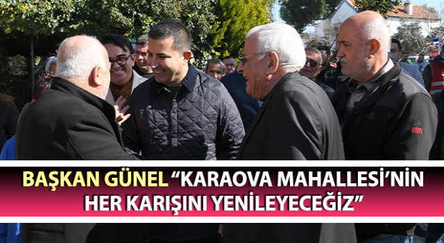 Başkan Günel: “Karaova Mahallesi’nin her karışını yenileyeceğiz”